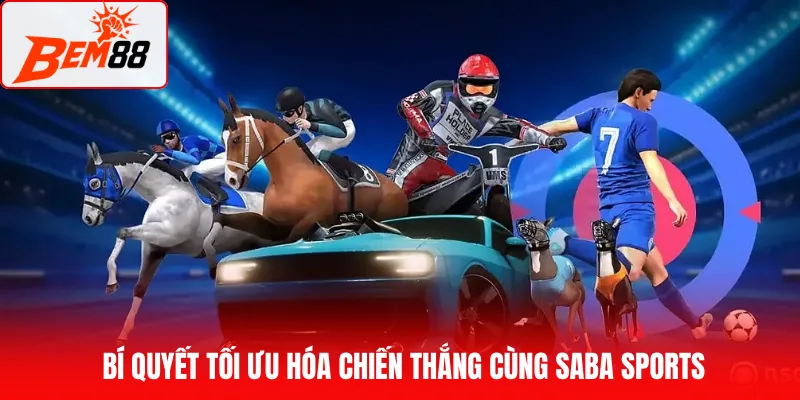 Bí quyết tối ưu hóa chiến thắng cùng Saba Sports