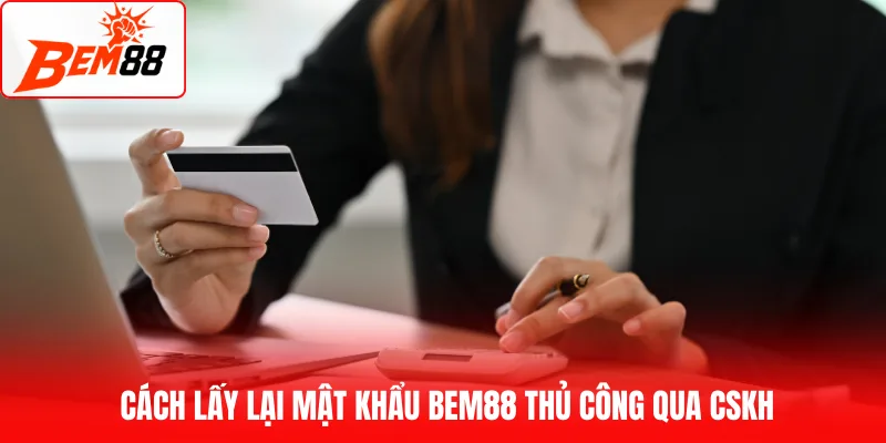 Cách lấy lại mật khẩu thủ công qua CSKH