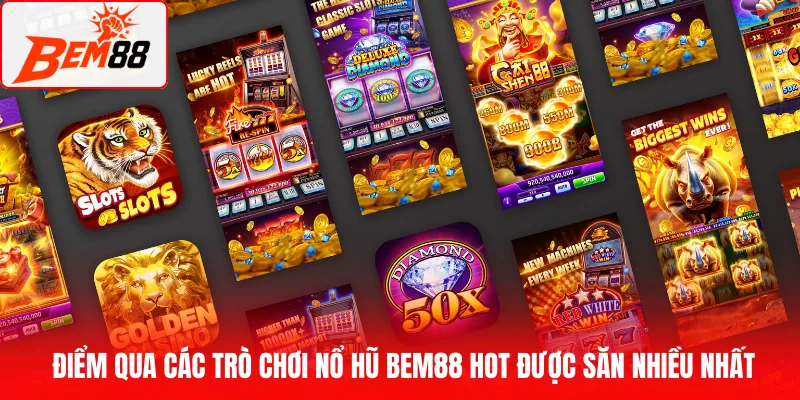 Điểm qua các trò chơi nổ hũ BEM88 hot được săn nhiều nhất