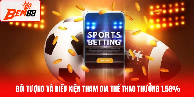 Đối tượng và điều kiện tham gia thể thao thưởng 1.58%
