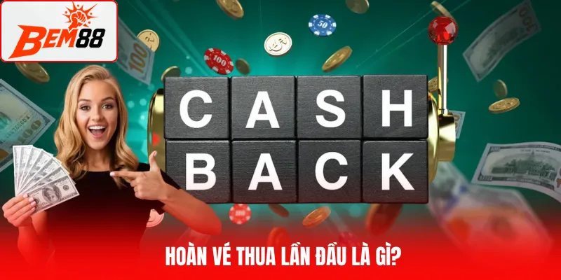 Hoàn vé thua lần đầu là gì?