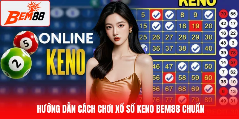 Hướng dẫn cách chơi xổ số Keno BEM88 chuẩn