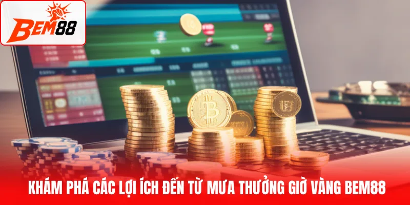 Khám phá các lợi ích đến từ mưa thưởng giờ vàng BEM88