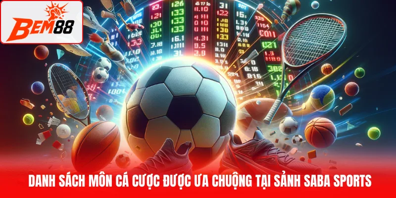 Danh sách môn cá cược được ưa chuộng tại sảnh Saba Sports