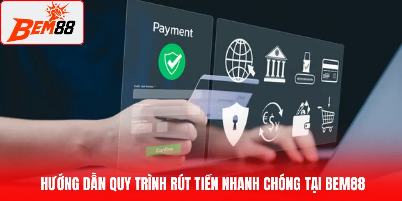 Hướng dẫn quy trình rút tiền nhanh chóng tại BEM88