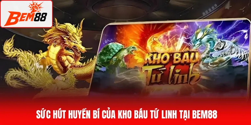 Sức hút huyền bí của Kho báu Tứ Linh tại BEM88