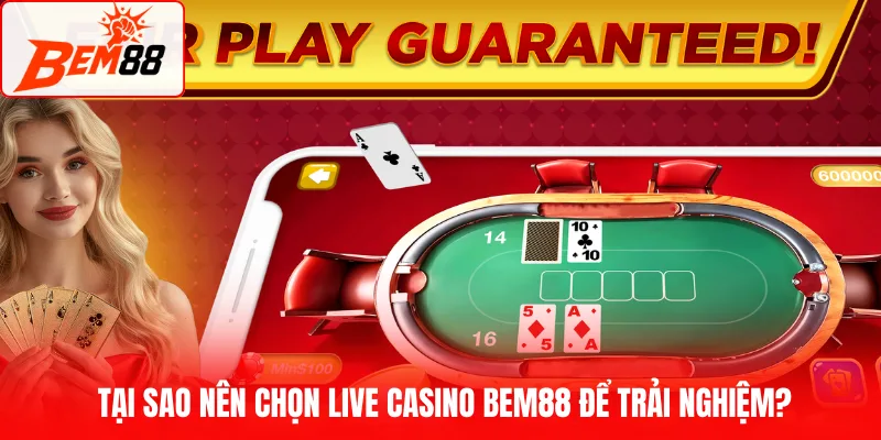 Tại sao nên chọn live casino BEM88 để trải nghiệm?