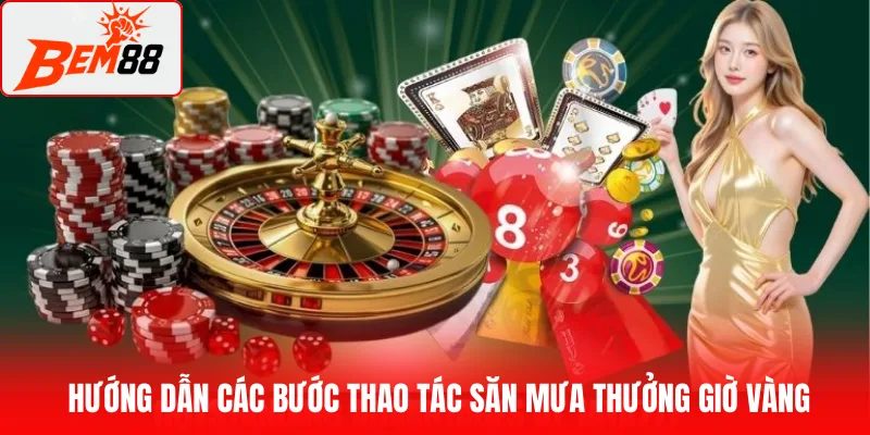 Hướng dẫn thao tác săn mưa thưởng giờ vàng
