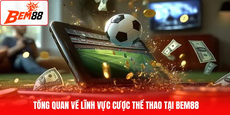 Tổng quan về lĩnh vực cược thể thao tại BEM88