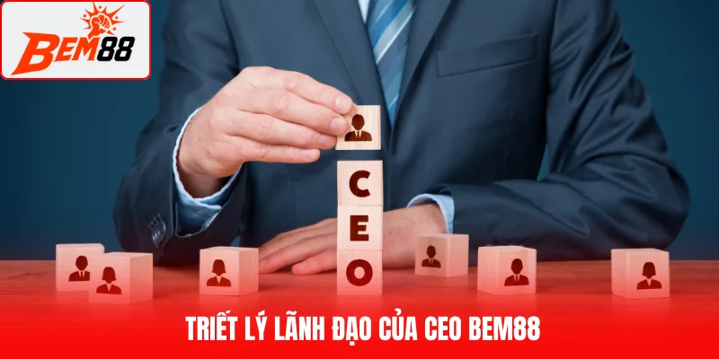 Triết lý lãnh đạo của CEO BEM88